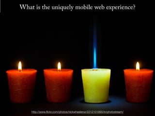 What is the uniquely mobile web experience?




    http://www.ﬂickr.com/photos/nickwheeleroz/2212101890/in/photostream/
 