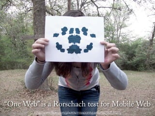 “One Web” is a Rorschach test for Mobile Web
        http://www.ﬂickr.com/photos/misspointypants/5575075527/
 