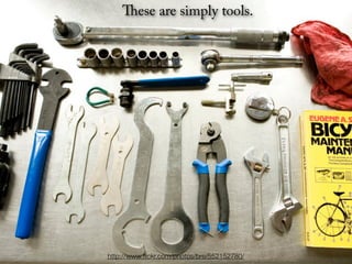 ese are simply tools.




http://www.ﬂickr.com/photos/bre/552152780/
 