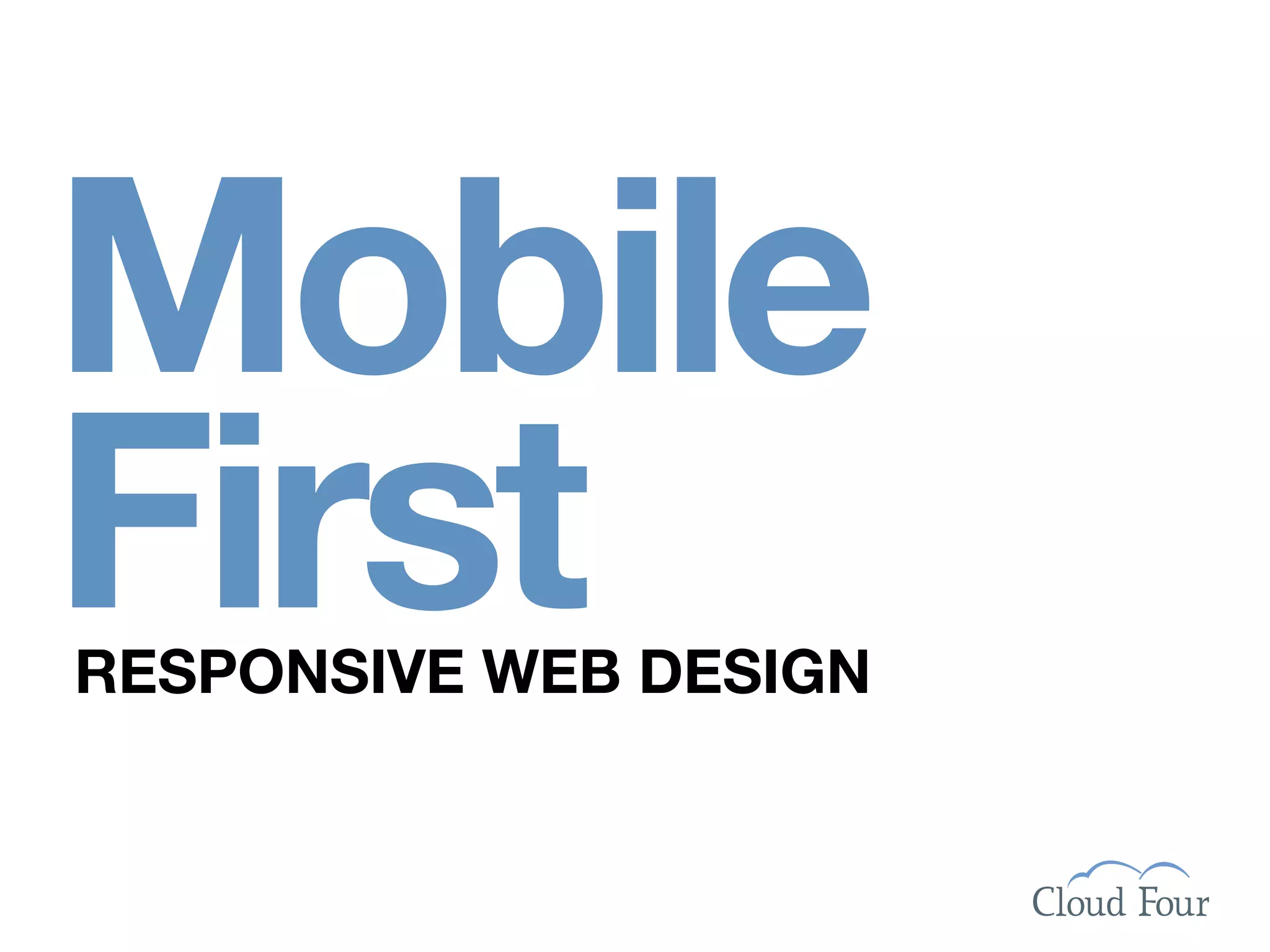 Mobile
First
RESPONSIVE WEB DESIGN
 