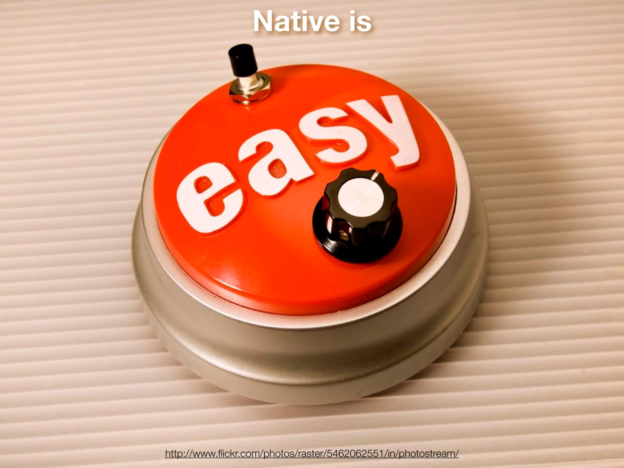 Native is




http://www.ﬂickr.com/photos/raster/5462062551/in/photostream/
 