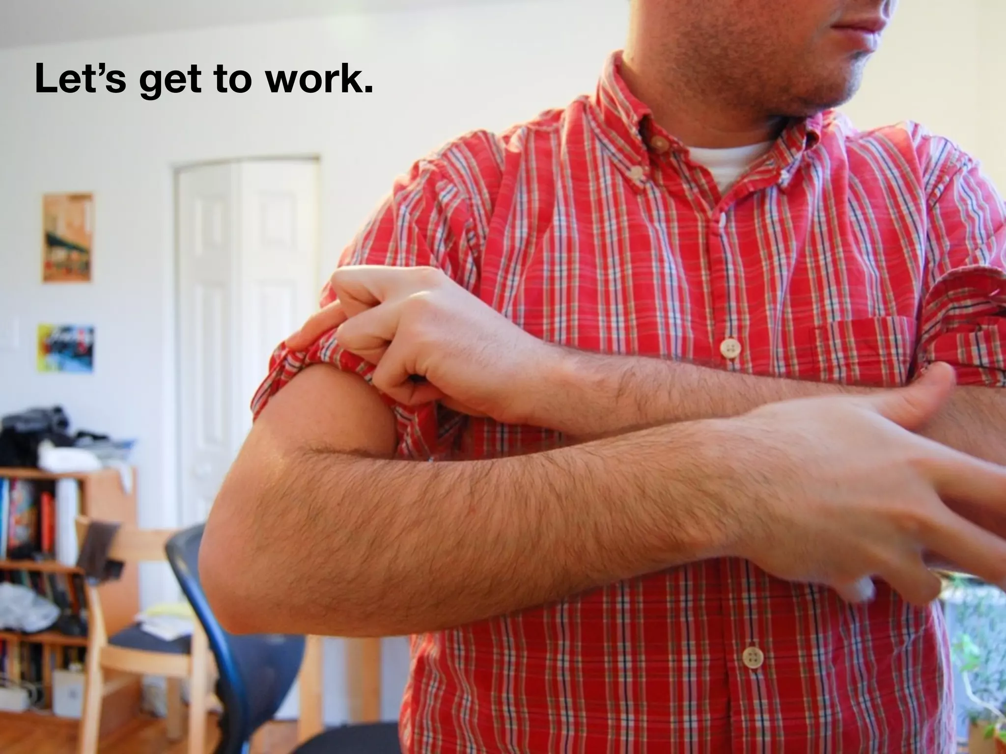 Let’s get to work.
 