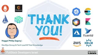 FullStack Developers Israel
Haggai Philip Zagury |
DevOps Group & Tech Lead @ Tikal Knowledge
 