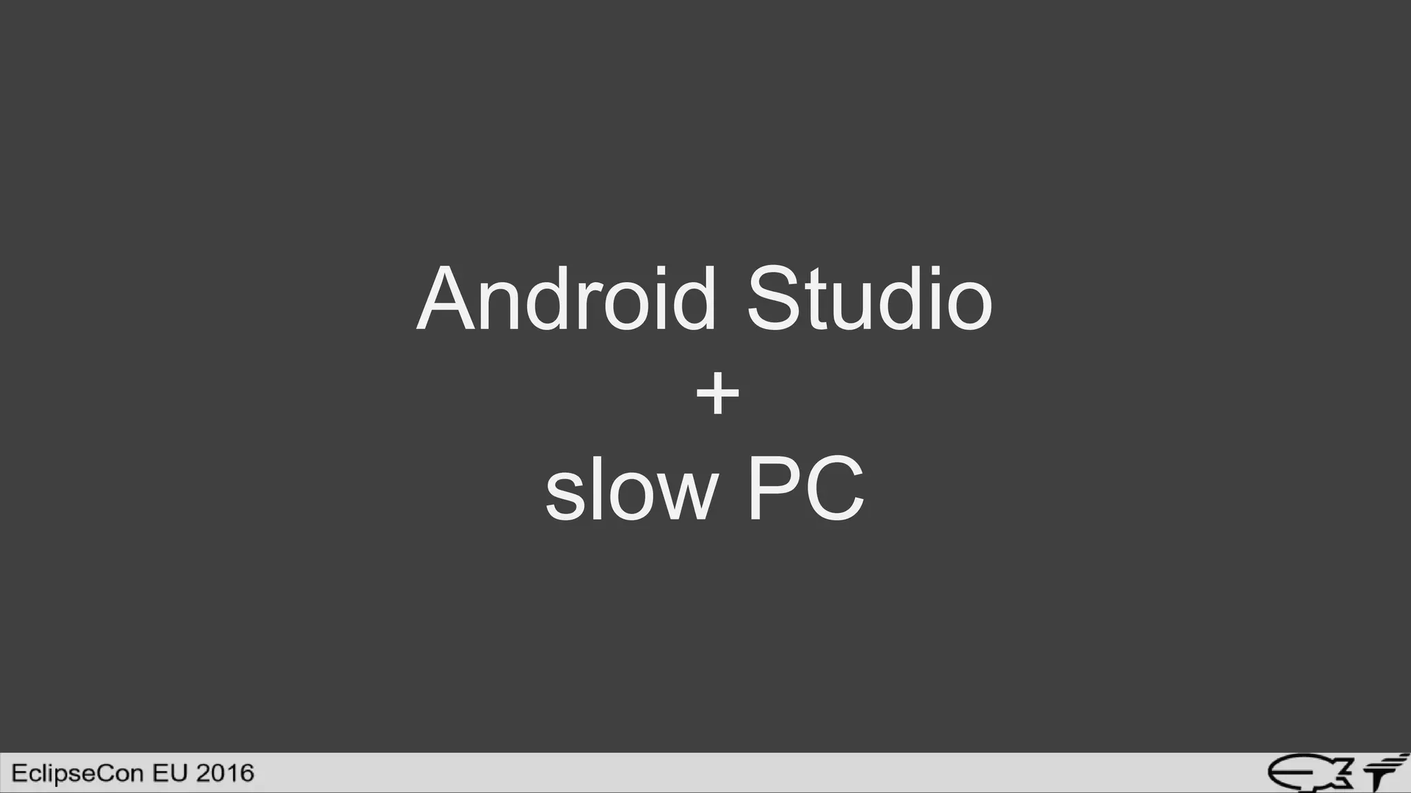 Android Studio
+
slow PC
 