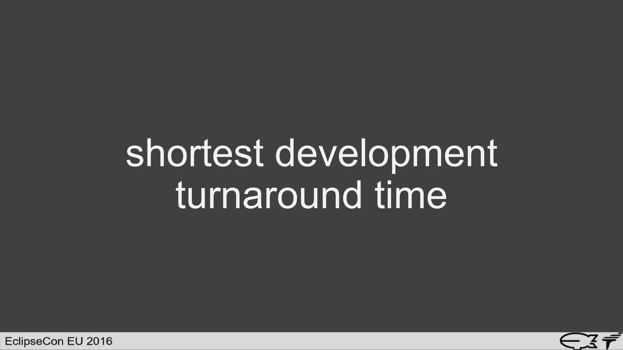 shortest development
turnaround time
 