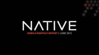 MOBILE MONTHLY REPORT / JUNE 2012
 