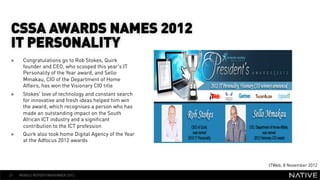 CSSA AWARDS NAMES 2012
 IT PERSONALITY
 »     Congratulations go to Rob Stokes, Quirk
       founder and CEO, who scooped ...