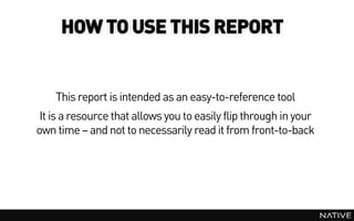 HOW TO USE THIS REPORT


    This report is intended as an easy-to-reference tool
 It is a resource that allows you to easily flip through in your
own time – and not to necessarily read it from front-to-back
 
