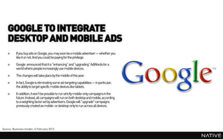 GOOGLE TO INTEGRATE
    DESKTOP AND MOBILE ADS
    »     If you buy ads on Google, you may soon be a mobile advertiser— wh...
