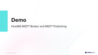 | © Copyright 2022, InﬂuxData
| © Copyright 2022, InﬂuxData
Demo
HiveMQ MQTT Broker and MQTT Publishing
 
