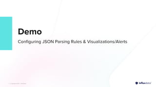 | © Copyright 2022, InﬂuxData
| © Copyright 2022, InﬂuxData
Demo
Conﬁguring JSON Parsing Rules & Visualizations/Alerts
 