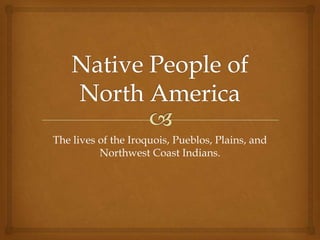 Native People of North America The lives of the Iroquois, Pueblos, Plains, and Northwest Coast Indians. 