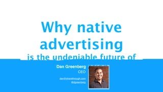 Why native advertising
is the undeniable future of monetization

          Dan Greenberg
                          CEO
            dan@sharethrough.com
                    @dgreenberg
 
