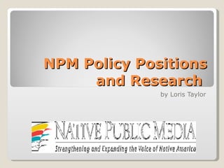 NPM Policy Positions and Research  by Loris Taylor 
