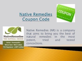 Native Remedies (NR) is a company
that aims to bring you the best of
natural remedies in the most
potent, tried and tested
concoctions.
 