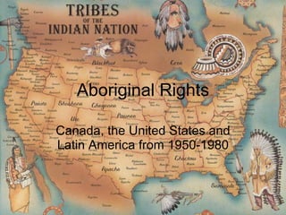 Aboriginal Rights Canada, the United States and Latin America from 1950-1980 
