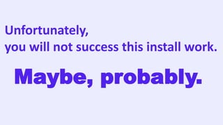 Unfortunately,
you will not success this install work.
Maybe, probably.
 