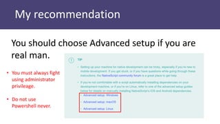 My recommendation
You should choose Advanced setup if you are
real man.
• You must always fight
using administrator
privileage.
• Do not use
Powershell never.
 
