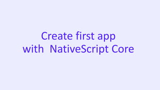 Create first app
with NativeScript Core
 
