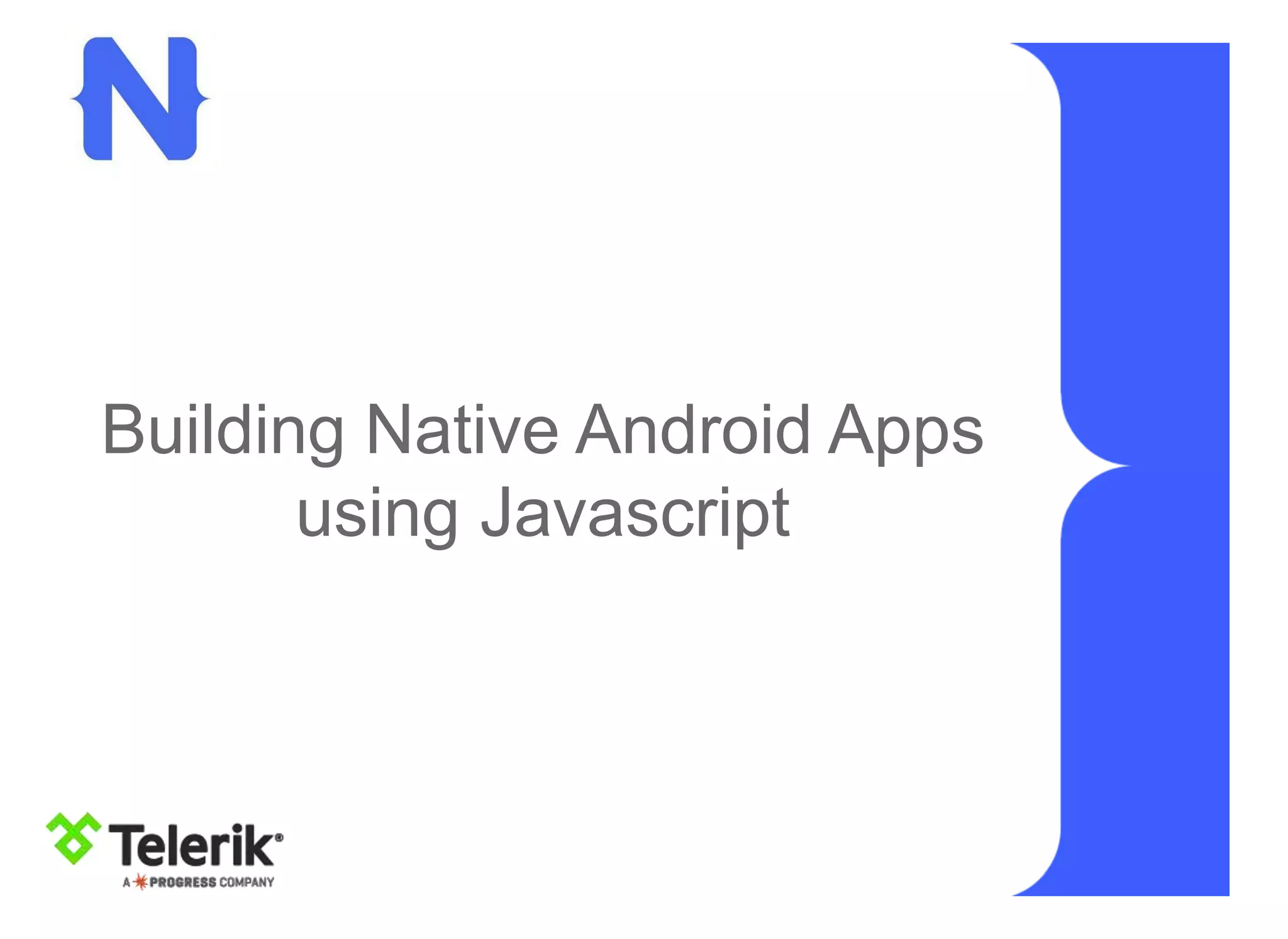 Building Native Android Apps
using Javascript
 
