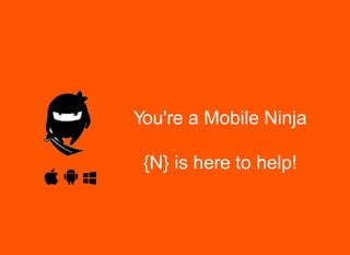 You're a Mobile Ninja
{N} is here to help!
 
