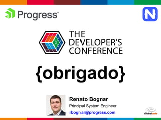 Globalcode – Open4education
{obrigado}
Renato Bognar
Principal System Engineer
rbognar@progress.com
 