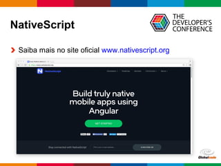 Globalcode – Open4education
Saiba mais no site oficial www.nativescript.org
NativeScript
 