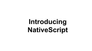 Introducing
NativeScript
 
