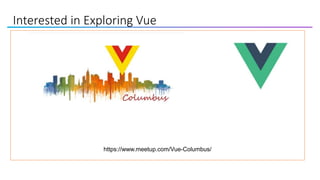 Interested in Exploring Vue
https://www.meetup.com/Vue-Columbus/
 