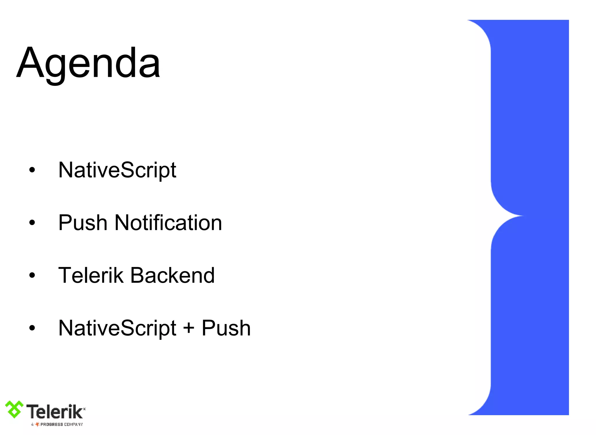 Agenda
• NativeScript
• Push Notification
• Telerik Backend
• NativeScript + Push
 
