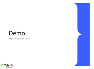 Demo
Registering with GCM
 
