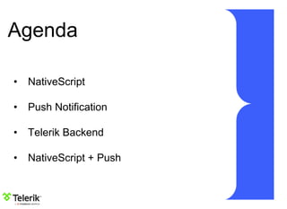Agenda
• NativeScript
• Push Notification
• Telerik Backend
• NativeScript + Push
 