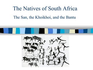 The Natives of South Africa
The San, the Khoikhoi, and the Bantu
 
