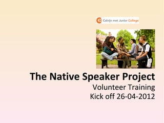 The Native Speaker Project
             Volunteer Training
            Kick off 26-04-2012
 