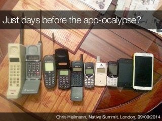 Just days before the app-ocalypse? 
Chris Heilmann, Native Summit, London, 09/09/2014 
 