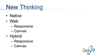 • Native
• Web
– Responsive
– Canvas

• Hybrid
– Responsive
– Canvas

 