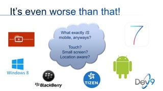 What exactly IS
mobile, anyways?
Touch?
Small screen?
Location aware?

 