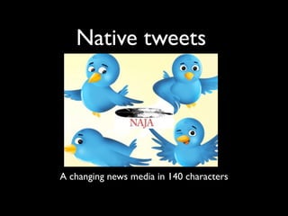 Native tweets




A changing news media in 140 characters
 