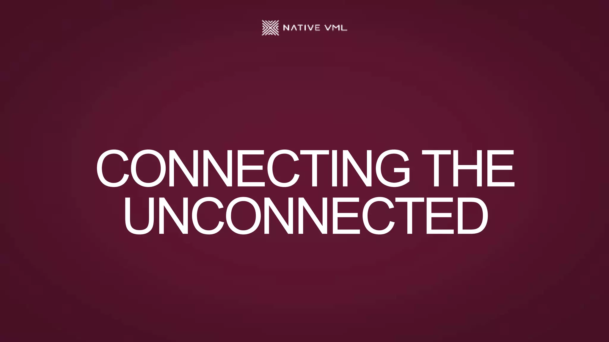 CONNECTING THE
UNCONNECTED
 