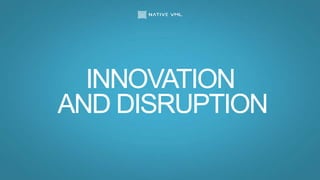 INNOVATION
AND DISRUPTION
 