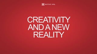 CREATIVITY
ANDANEW
REALITY
 