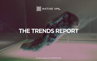 THETRENDSREPORT
Proudly brought to you by NATIVE VML
 