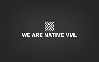 WE ARE NATIVE VML
 