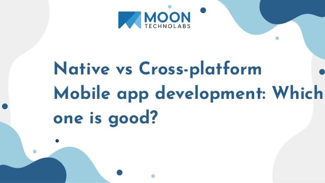 Native vs Cross-platform
Mobile app development: Which
one is good?
 