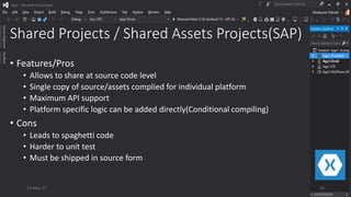Shared Projects / Shared Assets Projects(SAP)
• Features/Pros
• Allows to share at source code level
• Single copy of source/assets complied for individual platform
• Maximum API support
• Platform specific logic can be added directly(Conditional compiling)
• Cons
• Leads to spaghetti code
• Harder to unit test
• Must be shipped in source form
13-May-17 33
 