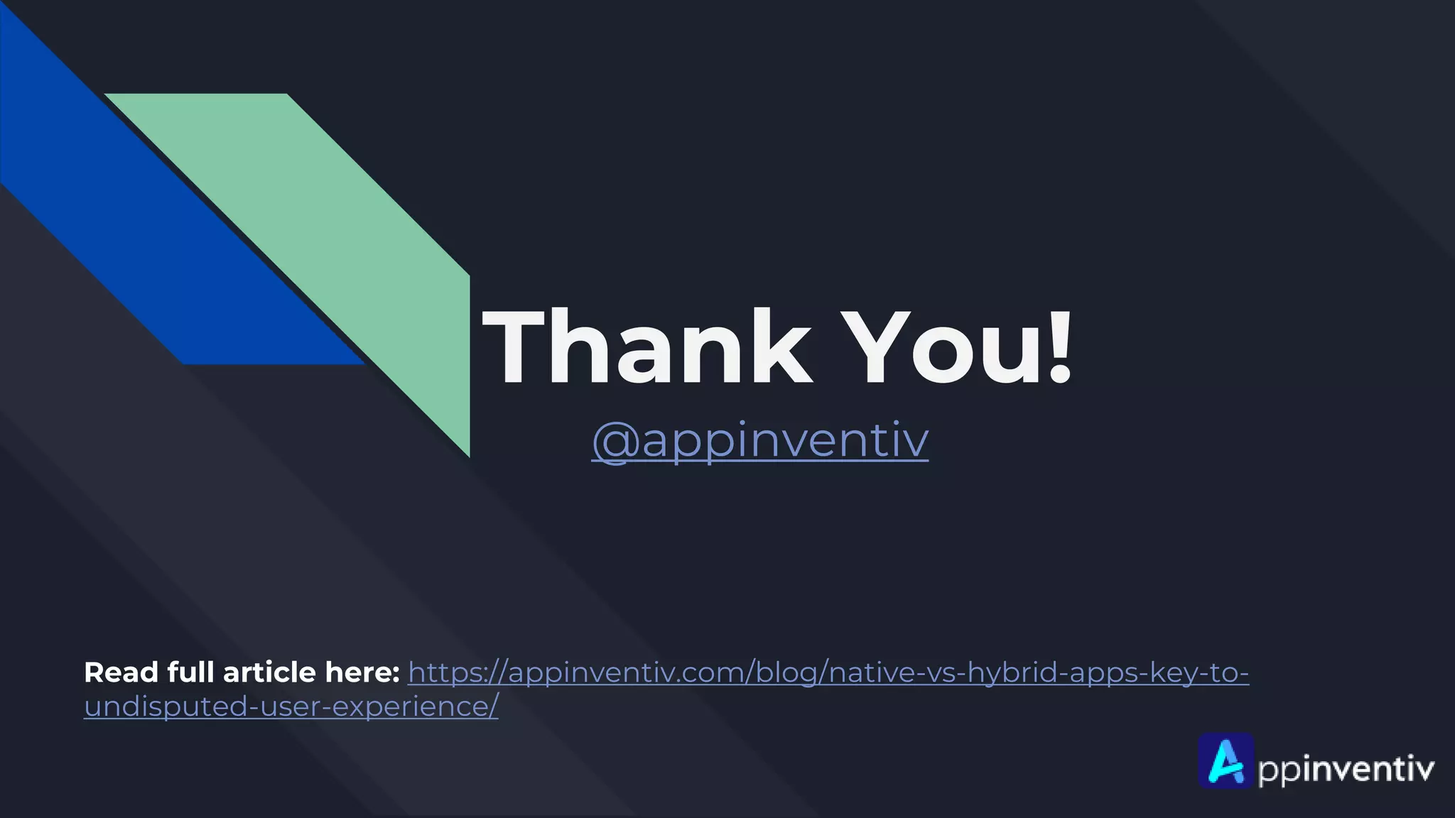 Thank You!
@appinventiv
Read full article here: https://appinventiv.com/blog/native-vs-hybrid-apps-key-to-
undisputed-user-experience/
 