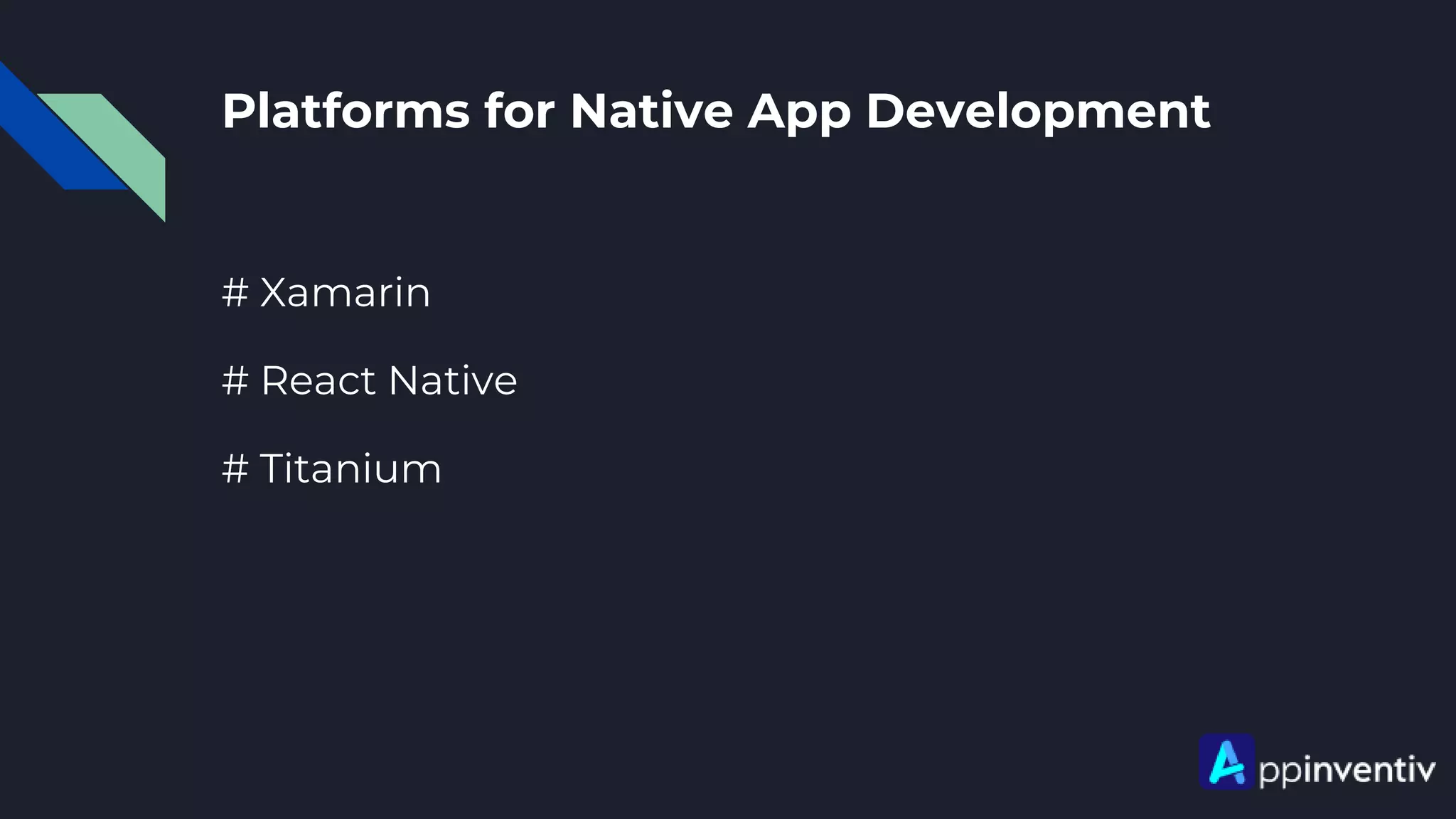 Platforms for Native App Development
# Xamarin
# React Native
# Titanium
 