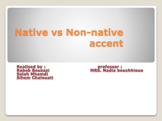 Native vs Non-native
accent
 