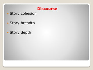 Discourse
 Story cohesion
 Story breadth
 Story depth
 
