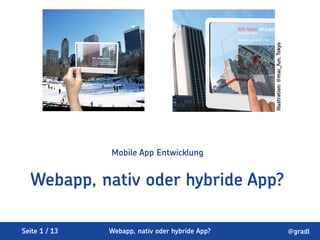 Illustration: @mac_fun, Tokyo
               Mobile App Entwicklung


  Webapp, nativ oder hybride App?

Seite 1 / 13   Webapp, nativ oder hybride App?                                   @gradl
 